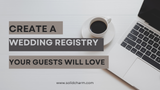 Creating A Wedding Registry Your Guests Will Love